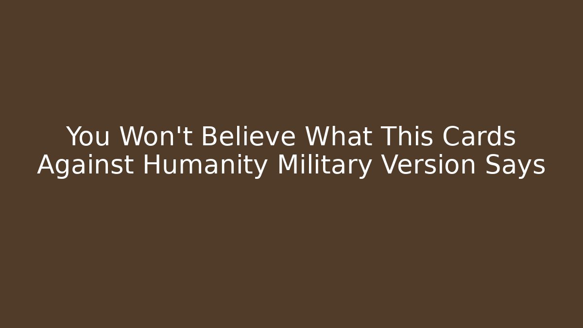 You Won't Believe What This Cards Against Humanity Military Version Says