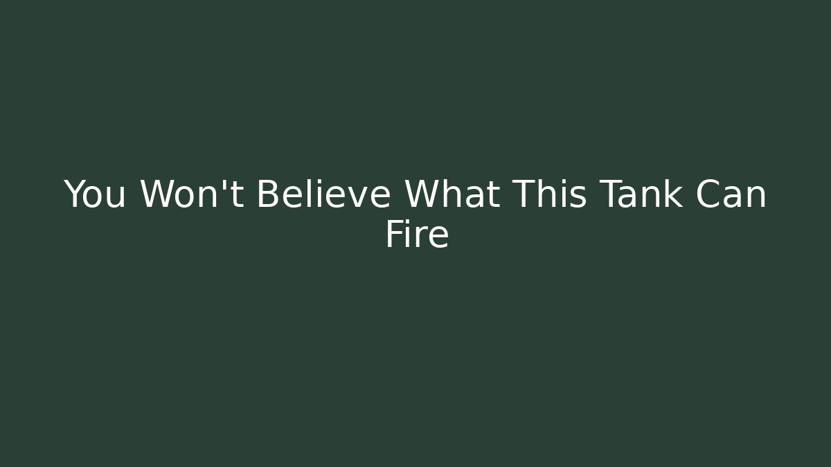 You Won't Believe What This Tank Can Fire