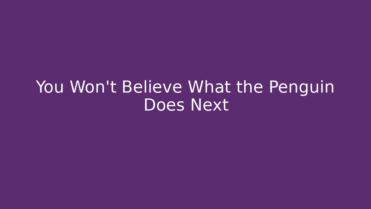 You Won't Believe What the Penguin Does Next - NADclinic