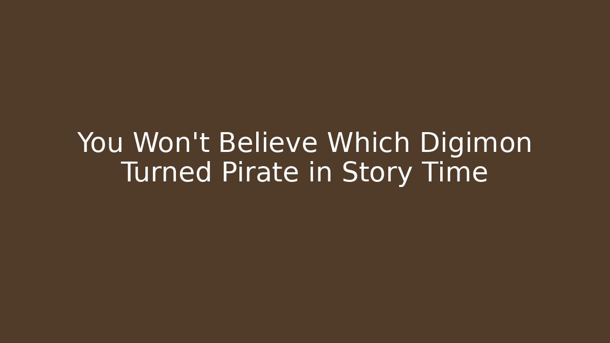You Won't Believe Which Digimon Turned Pirate in Story Time