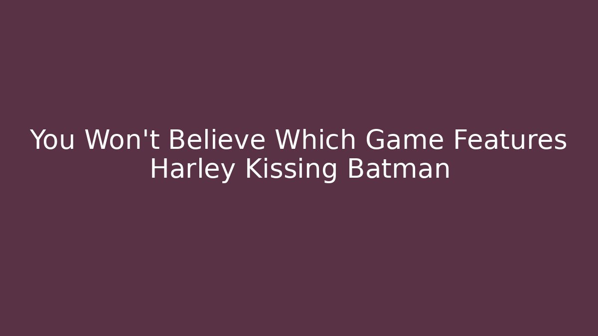 You Won't Believe Which Game Features Harley Kissing Batman