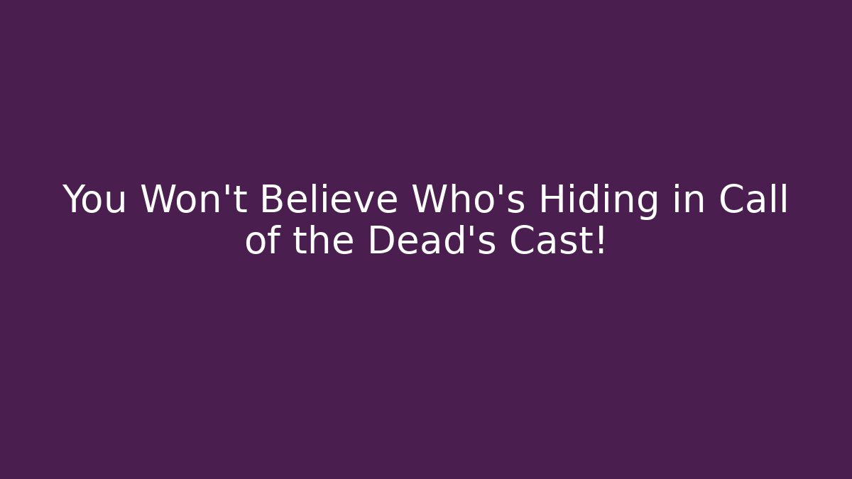 You Won't Believe Who's Hiding in Call of the Dead's Cast!