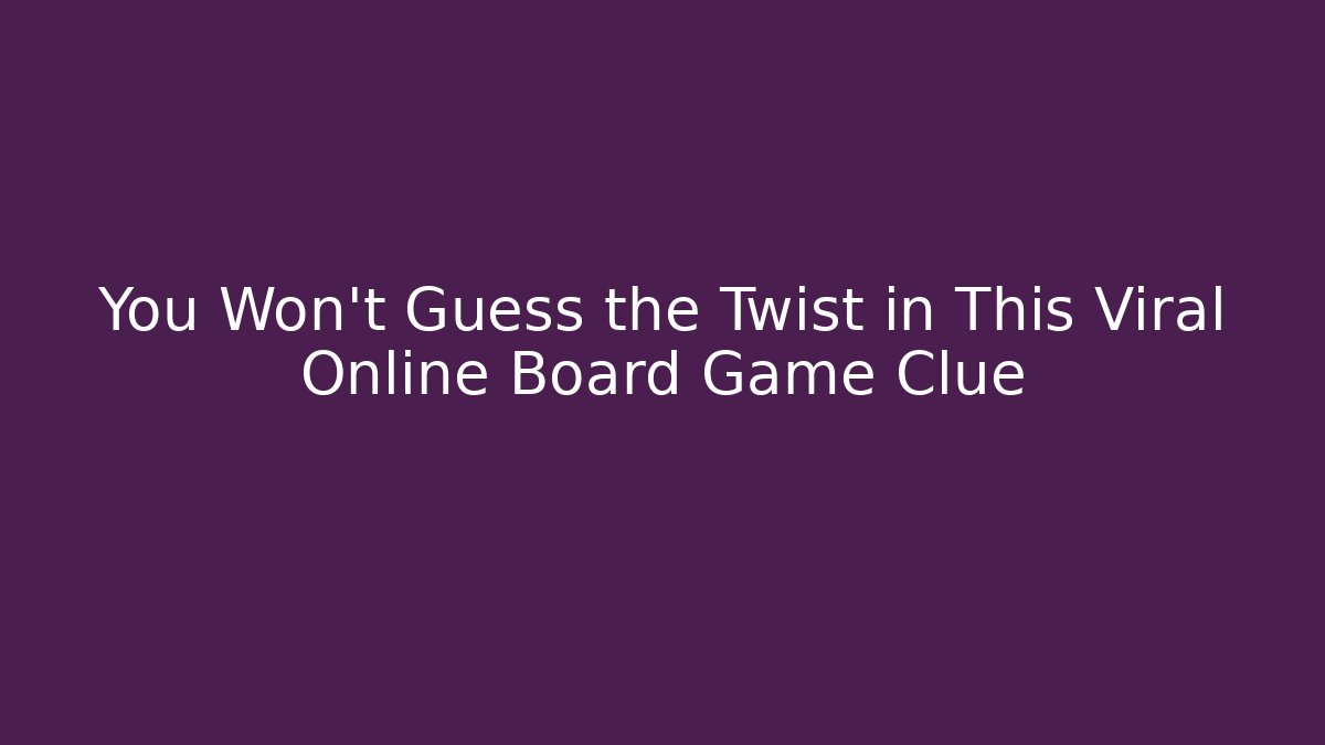 You Won't Guess the Twist in This Viral Online Board Game Clue