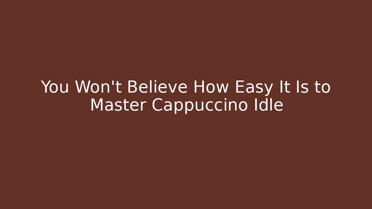 You Won’t Believe How Easy It Is to Master Cappuccino Idle