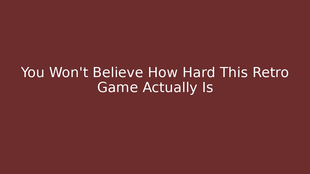 You Won’t Believe How Hard This Retro Game Actually Is