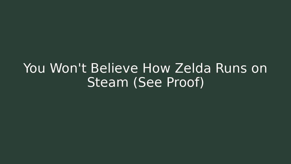 You Won’t Believe How Zelda Runs on Steam (See Proof)