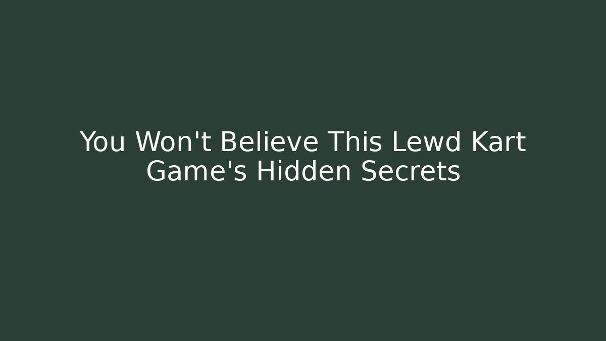 You Won’t Believe This Lewd Kart Game’s Hidden Secrets