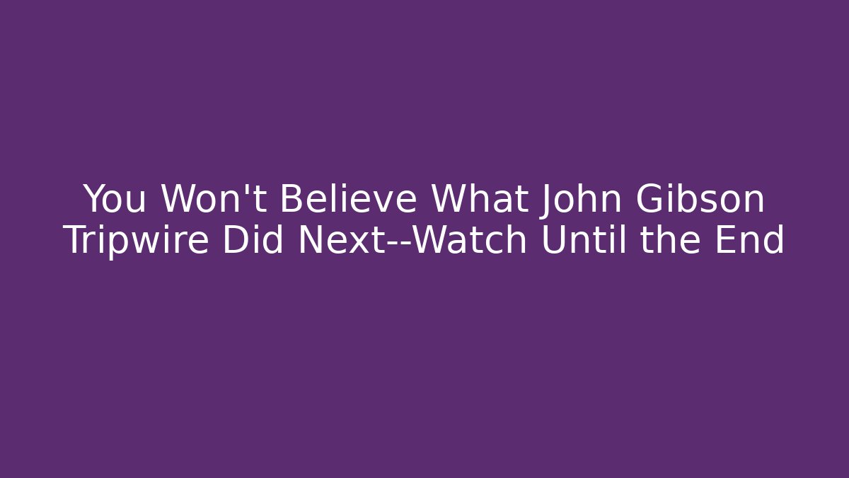 You Won’t Believe What John Gibson Tripwire Did Next—Watch Until the End