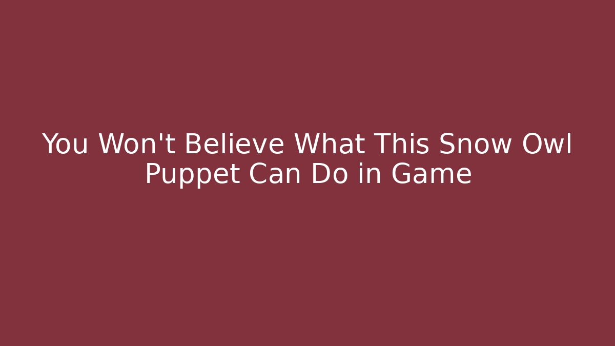 You Won’t Believe What This Snow Owl Puppet Can Do in Game