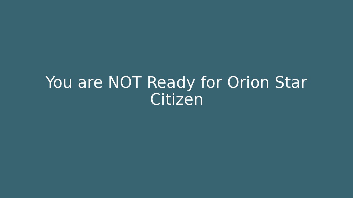 You are NOT Ready for Orion Star Citizen