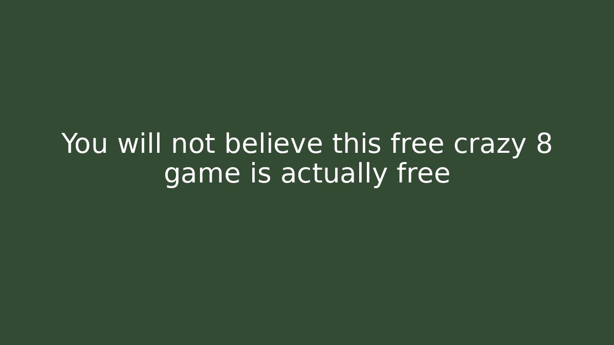 You will not believe this free crazy 8 game is actually free
