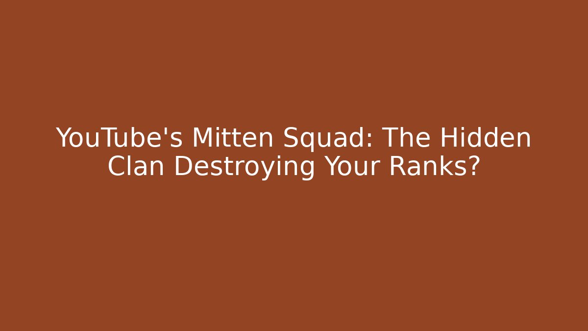YouTube's Mitten Squad: The Hidden Clan Destroying Your Ranks?
