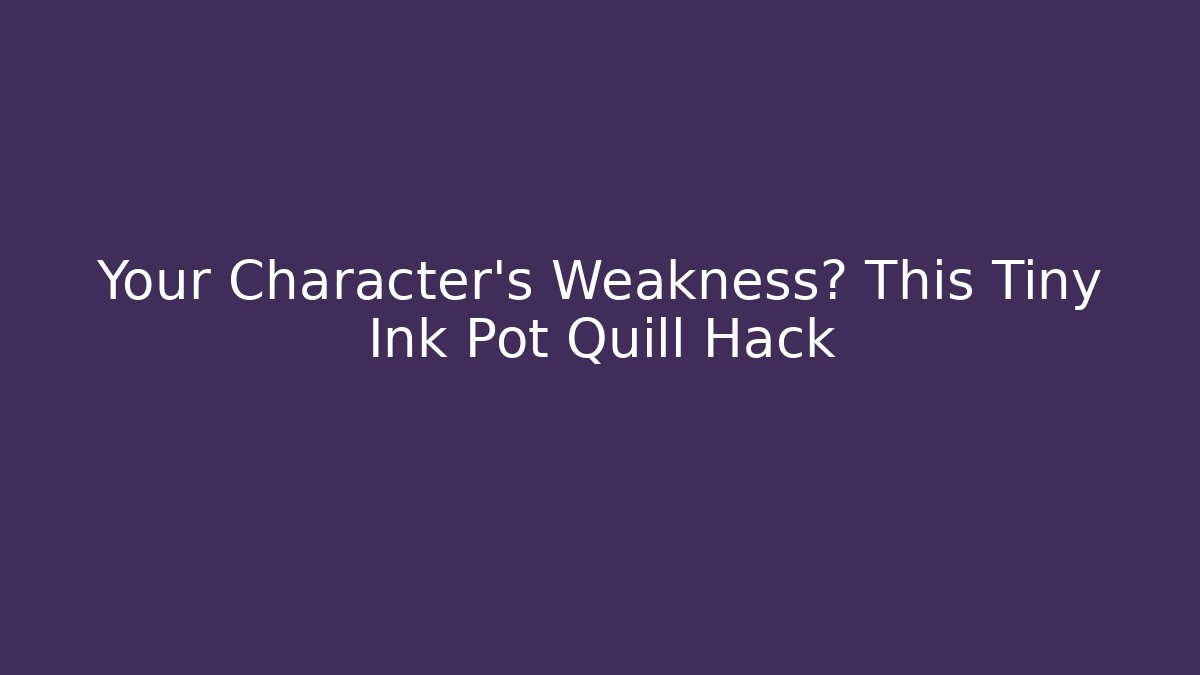 Your Character’s Weakness? This Tiny Ink Pot Quill Hack