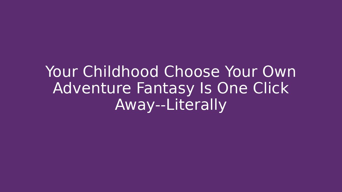Your Childhood Choose Your Own Adventure Fantasy Is One Click Away—Literally