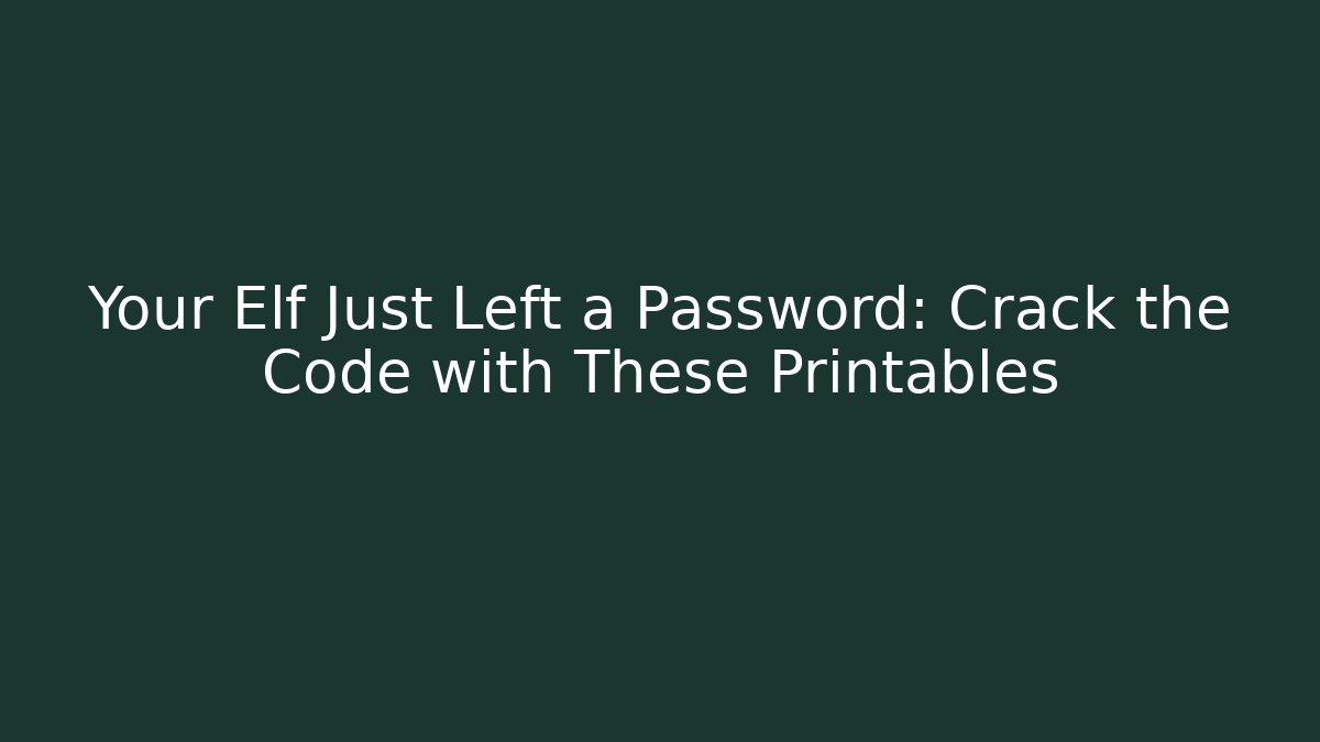 Your Elf Just Left a Password: Crack the Code with These Printables
