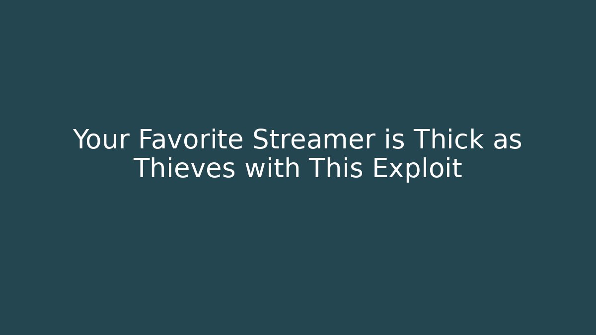 Your Favorite Streamer is Thick as Thieves with This Exploit - NADclinic