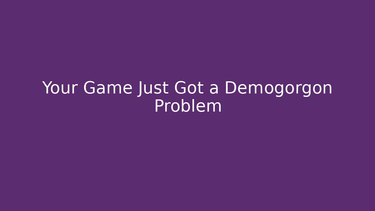 Your Game Just Got a Demogorgon Problem