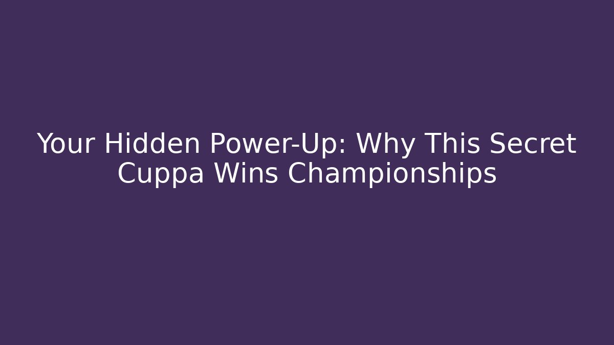 Your Hidden Power-Up: Why This Secret Cuppa Wins Championships
