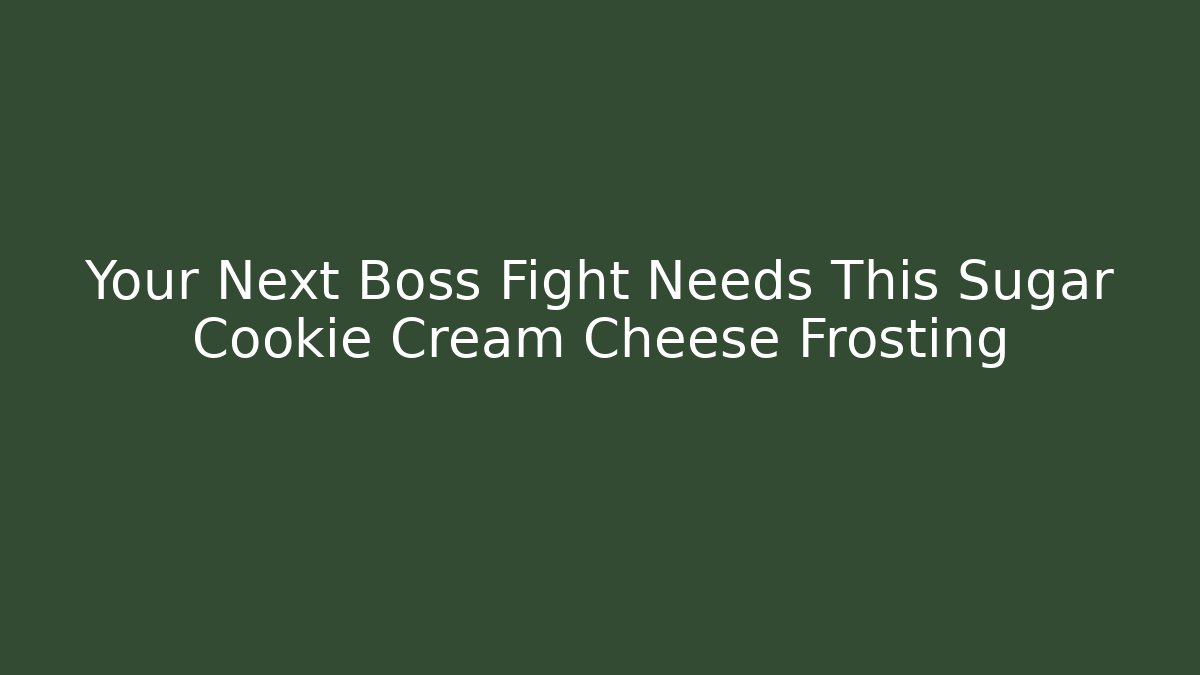 Your Next Boss Fight Needs This Sugar Cookie Cream Cheese Frosting