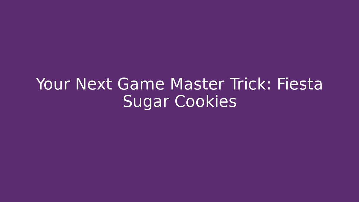 Your Next Game Master Trick: Fiesta Sugar Cookies - NADclinic