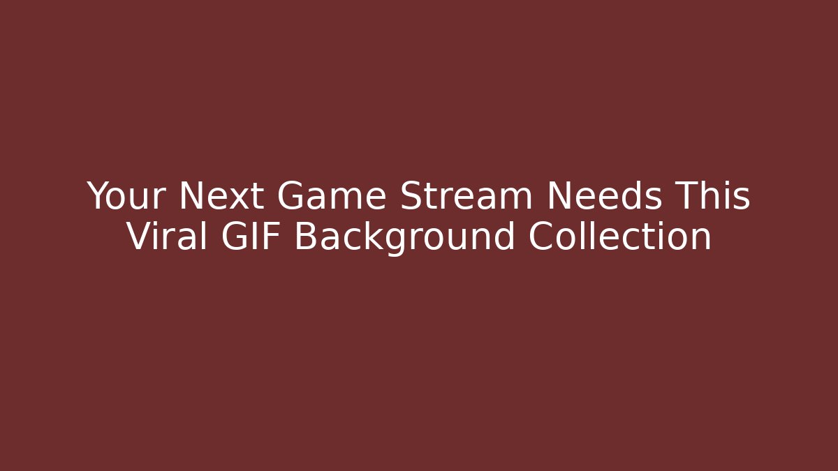 Your Next Game Stream Needs This Viral GIF Background Collection - NADclinic
