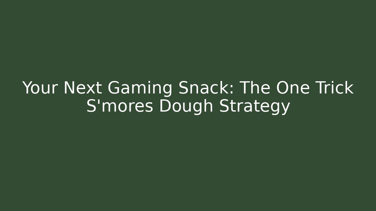 Your Next Gaming Snack: The One Trick S'mores Dough Strategy