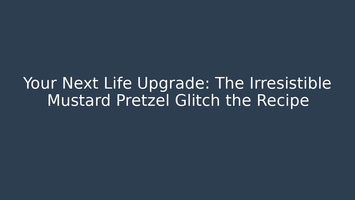 Your Next Life Upgrade: The Irresistible Mustard Pretzel Glitch the Recipe