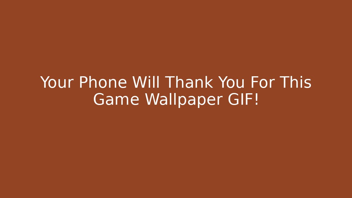 Your Phone Will Thank You For This Game Wallpaper GIF!