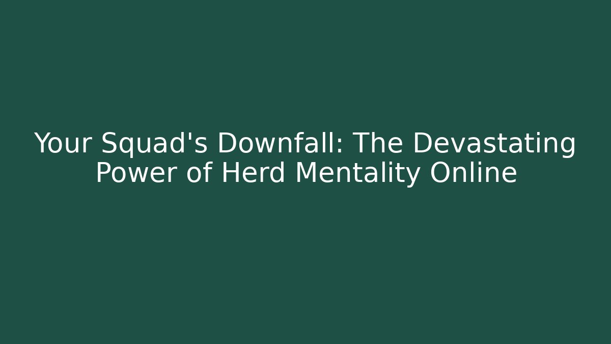 Your Squad’s Downfall: The Devastating Power of Herd Mentality Online