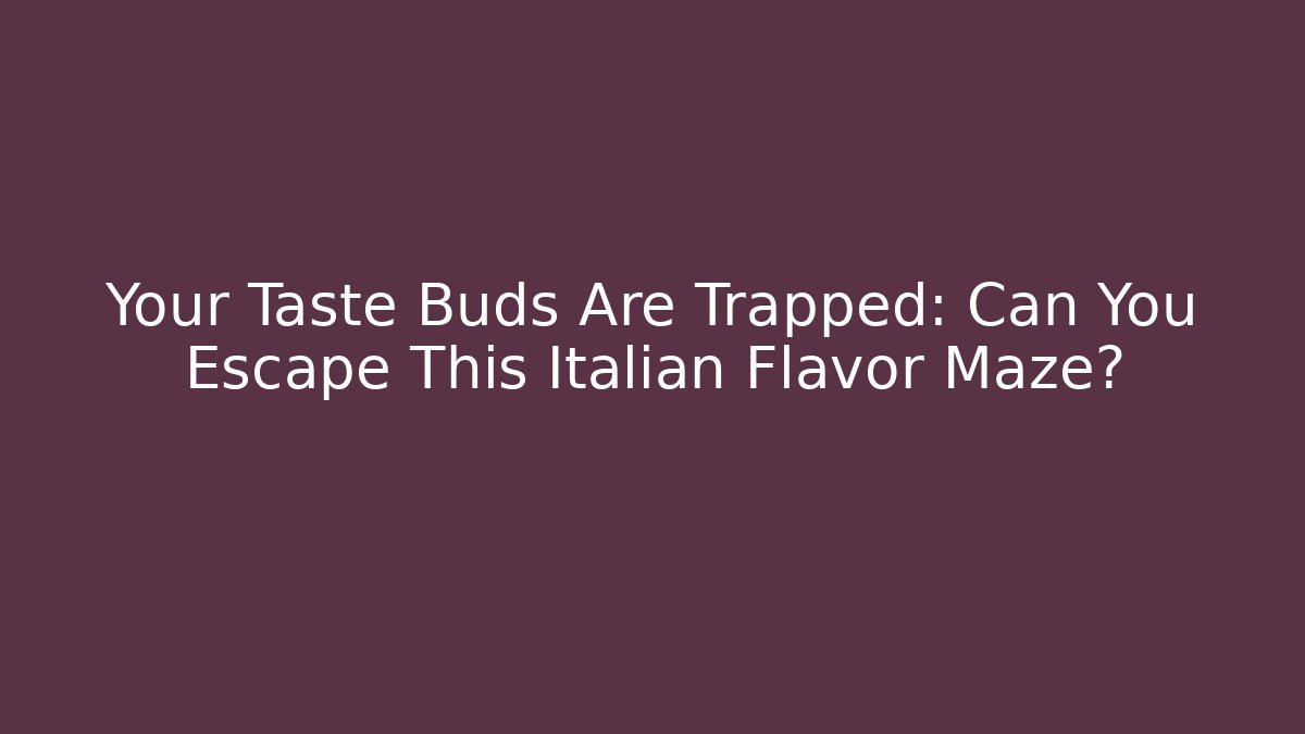 Your Taste Buds Are Trapped: Can You Escape This Italian Flavor Maze?