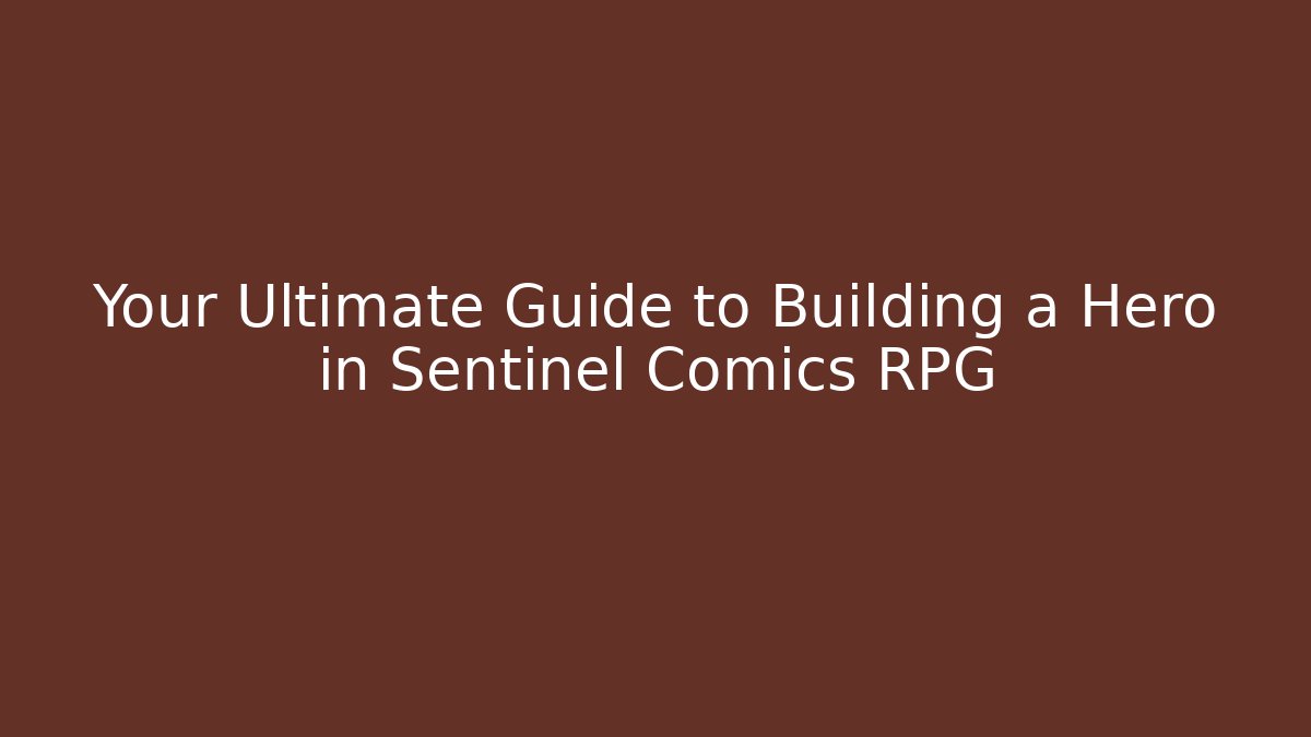 Your Ultimate Guide to Building a Hero in Sentinel Comics RPG