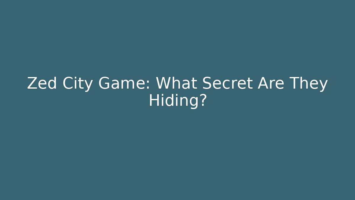 Zed City Game: What Secret Are They Hiding?