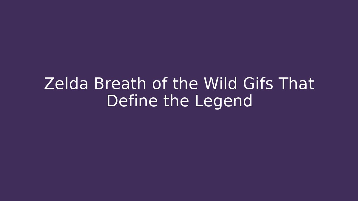 Zelda Breath of the Wild Gifs That Define the Legend
