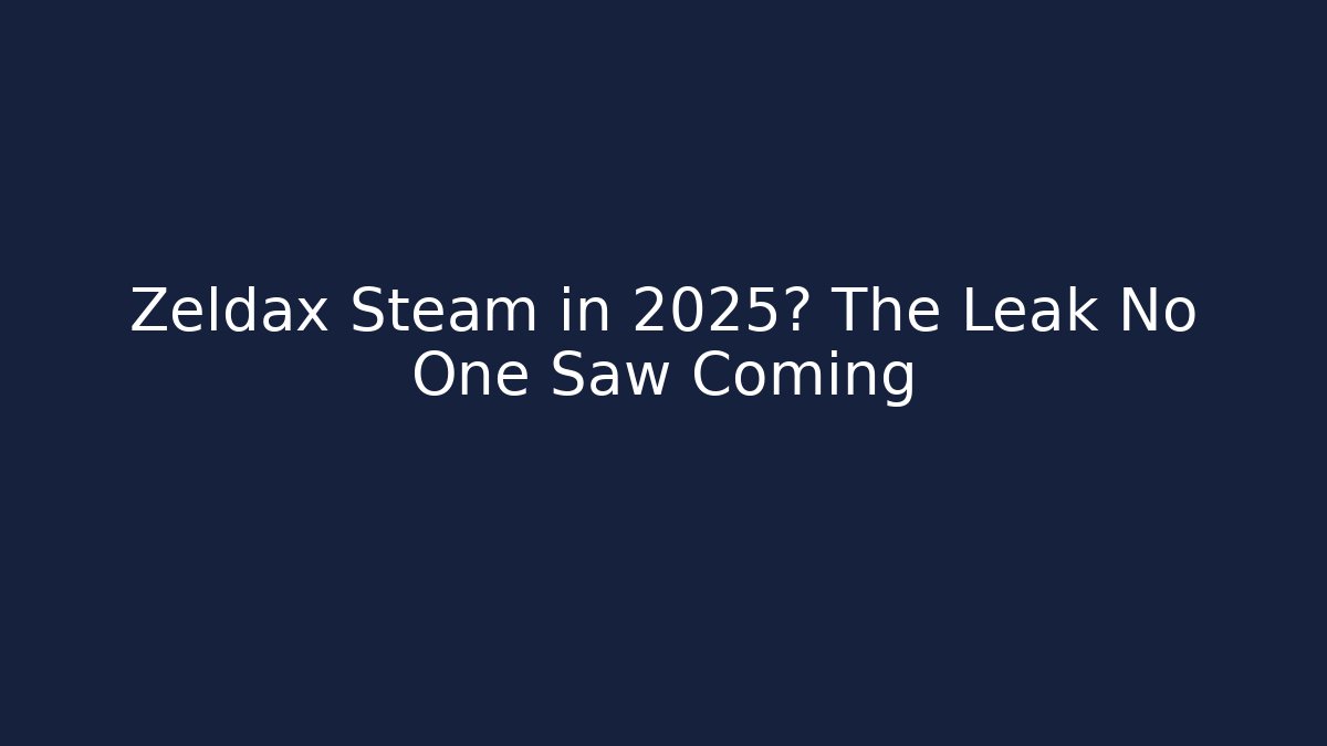 Zeldax Steam in 2025? The Leak No One Saw Coming