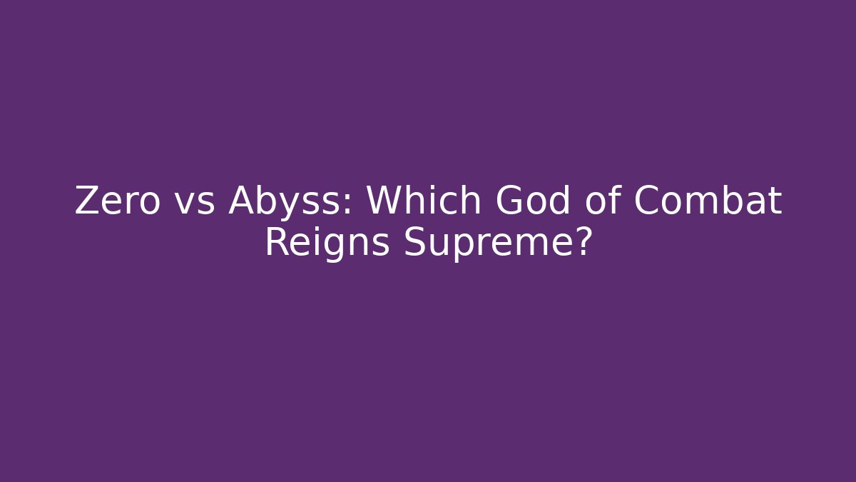 Zero vs Abyss: Which God of Combat Reigns Supreme?
