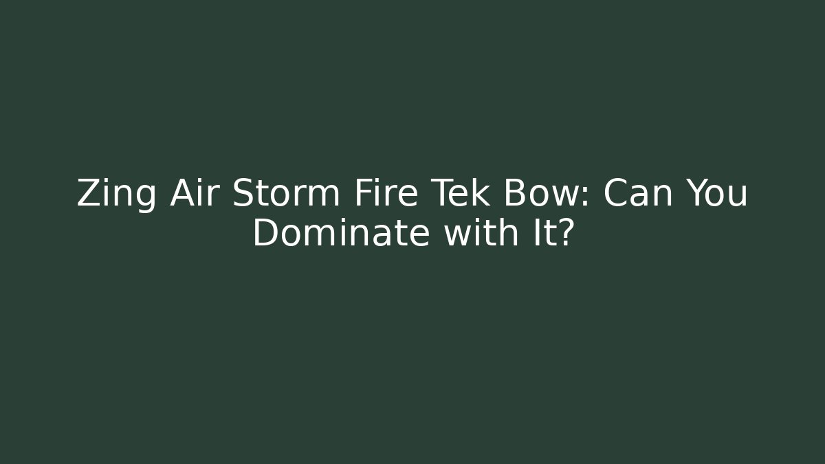 Zing Air Storm Fire Tek Bow: Can You Dominate with It?