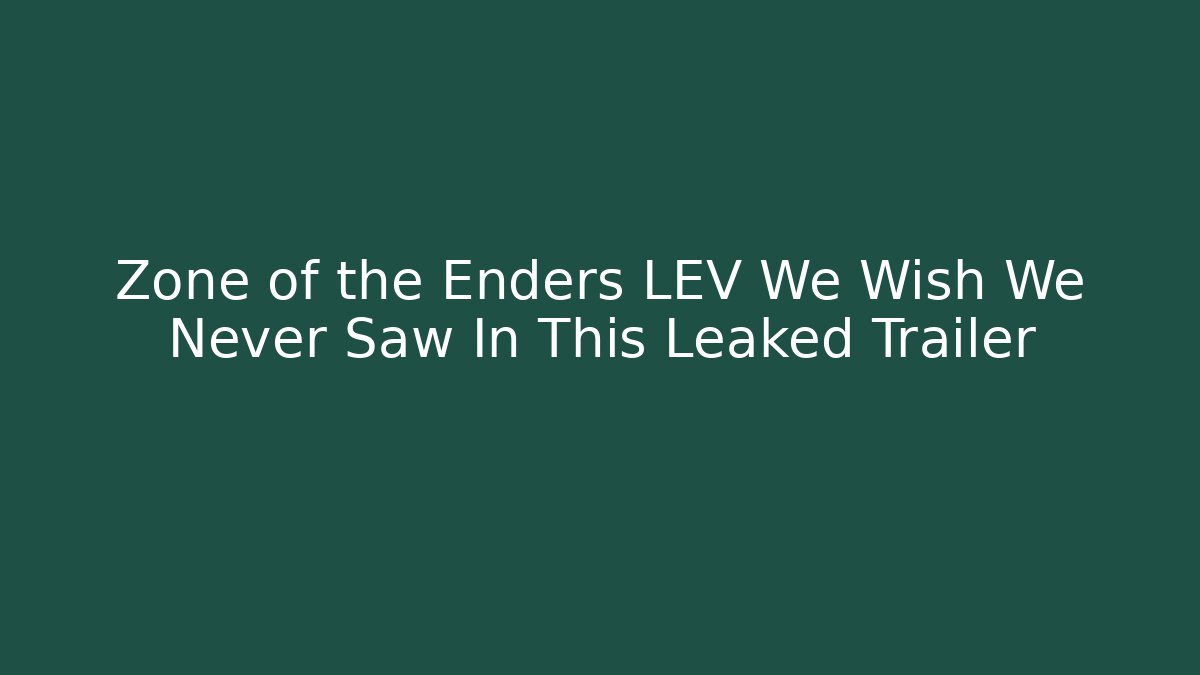Zone of the Enders LEV We Wish We Never Saw In This Leaked Trailer