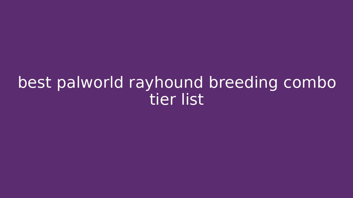 best palworld rayhound breeding combo tier list
