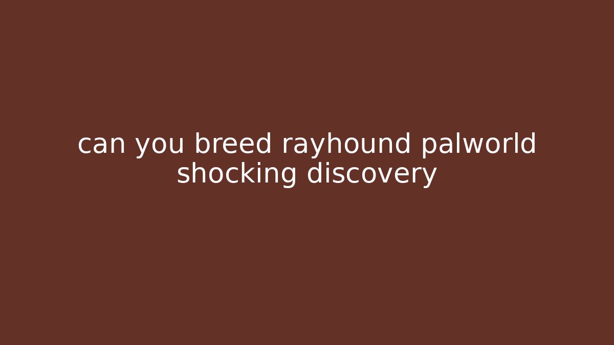 can you breed rayhound palworld shocking discovery