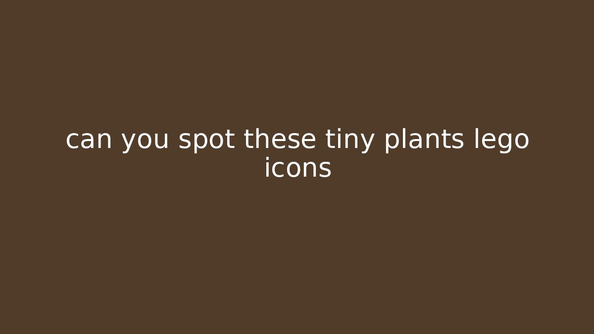 can you spot these tiny plants lego icons