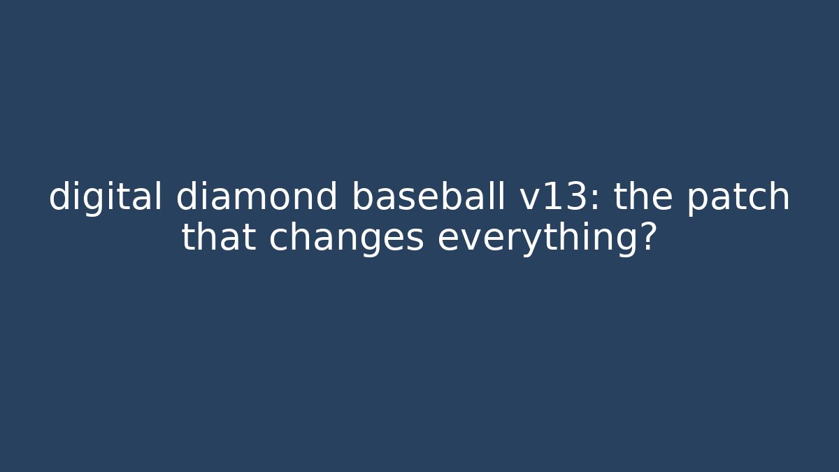 digital diamond baseball v13: the patch that changes everything?