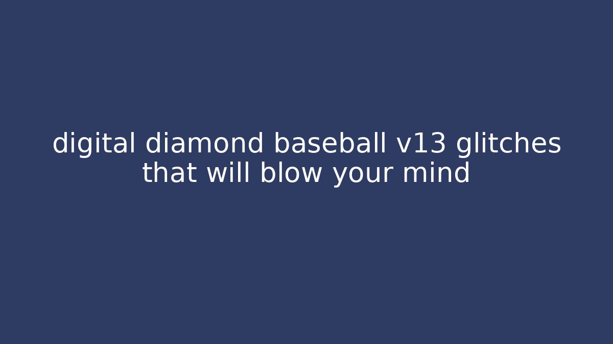 digital diamond baseball v13 glitches that will blow your mind