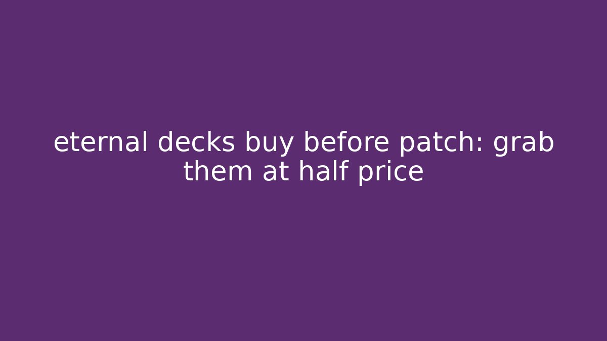 eternal decks buy before patch: grab them at half price - NADclinic