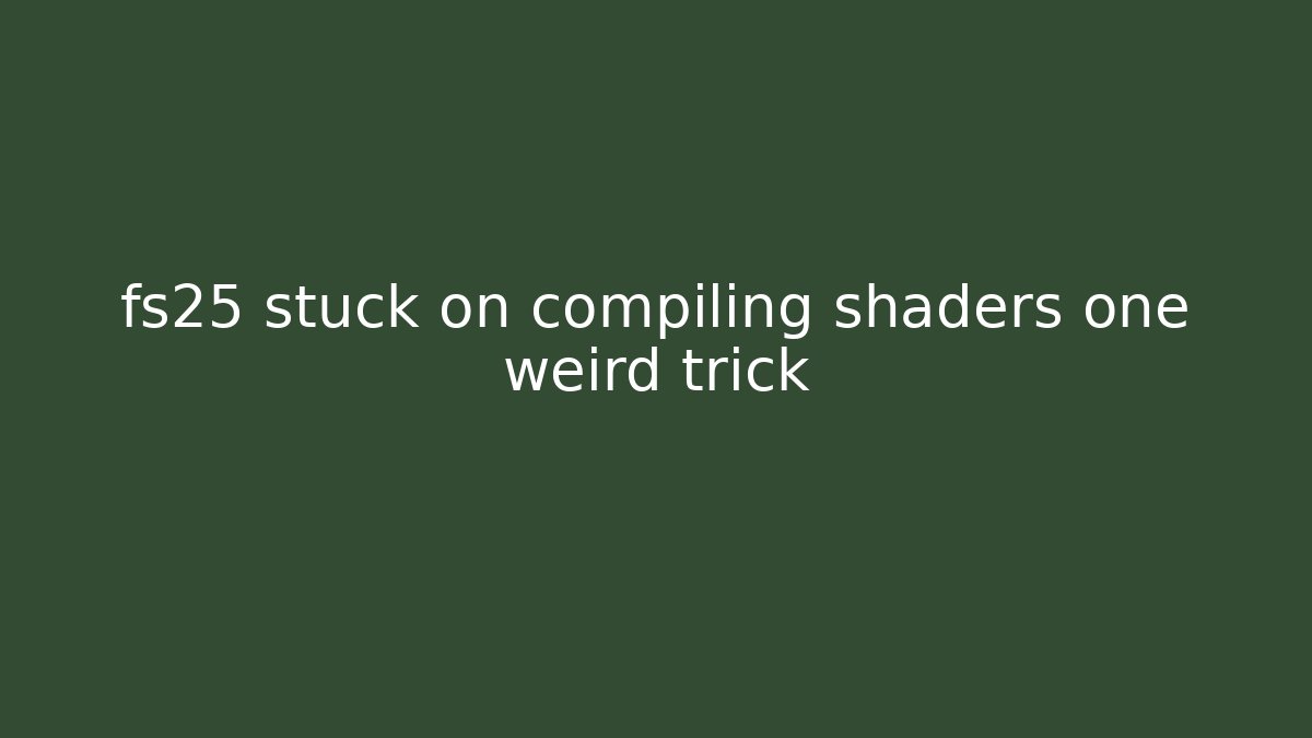 fs25 stuck on compiling shaders one weird trick - NADclinic