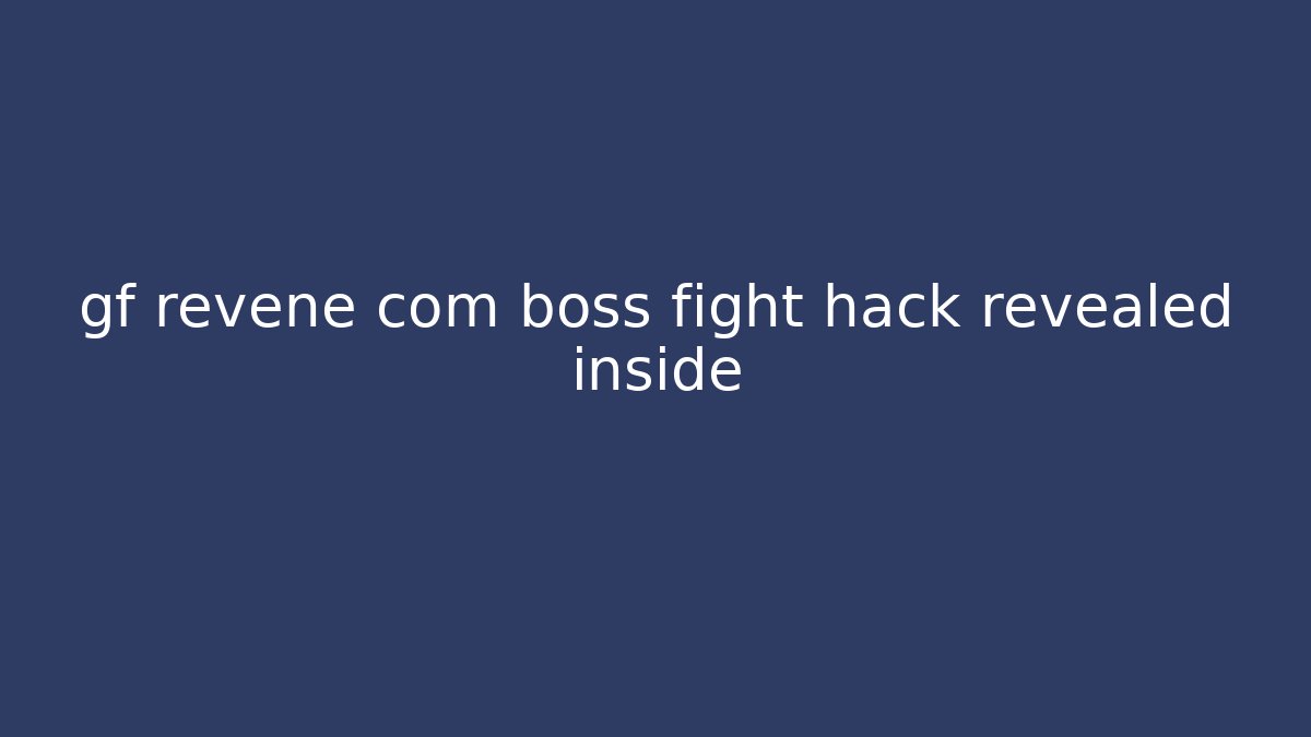 gf revene com boss fight hack revealed inside - NADclinic