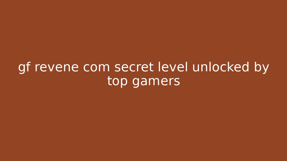 gf revene com secret level unlocked by top gamers