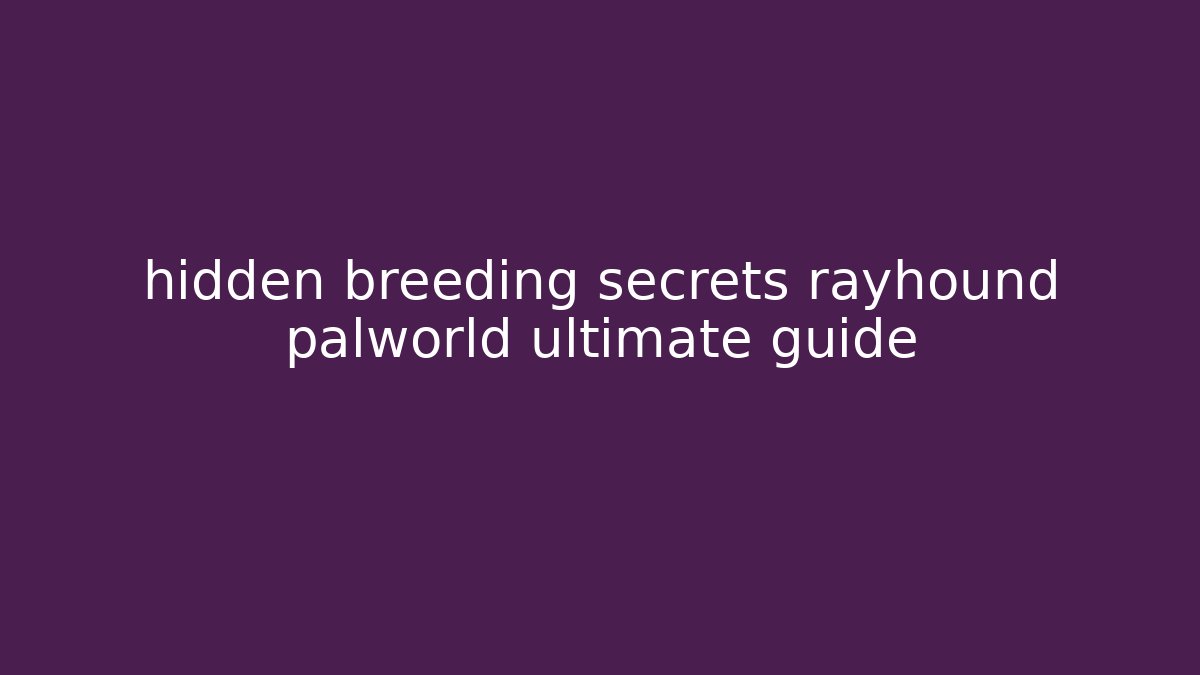 hidden breeding secrets rayhound palworld ultimate guide