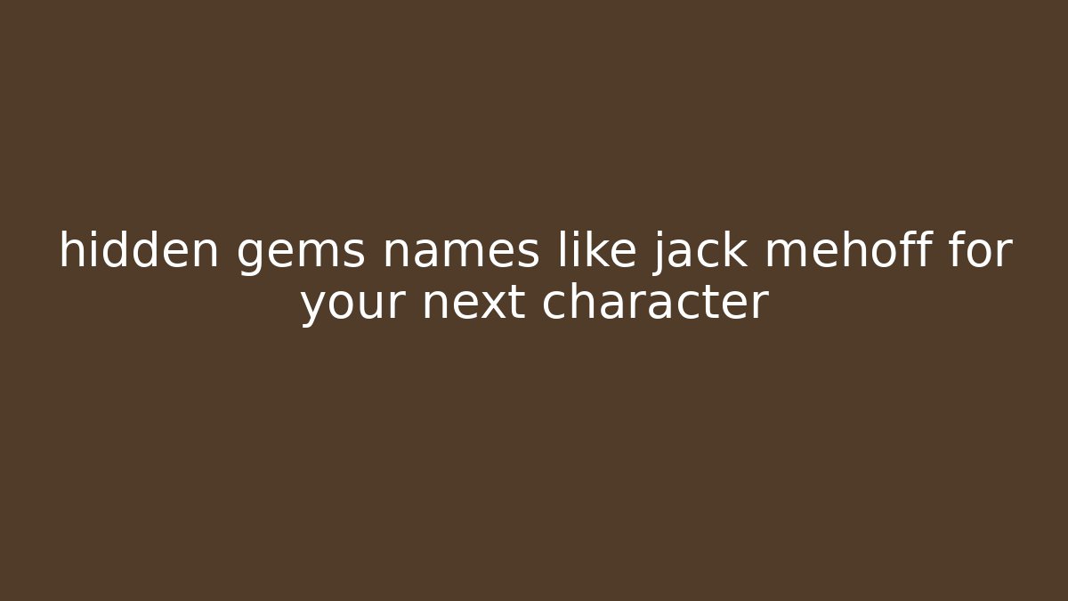 hidden gems names like jack mehoff for your next character