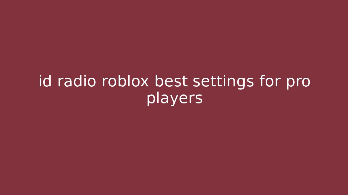 id radio roblox best settings for pro players - NADclinic