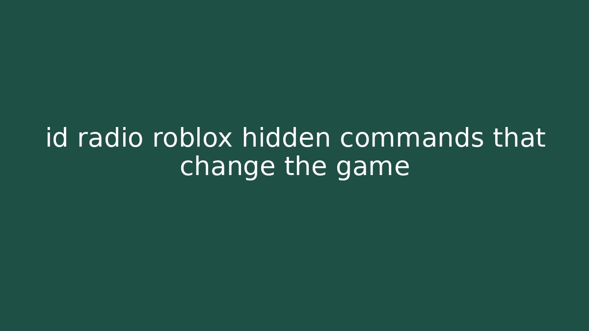 id radio roblox hidden commands that change the game